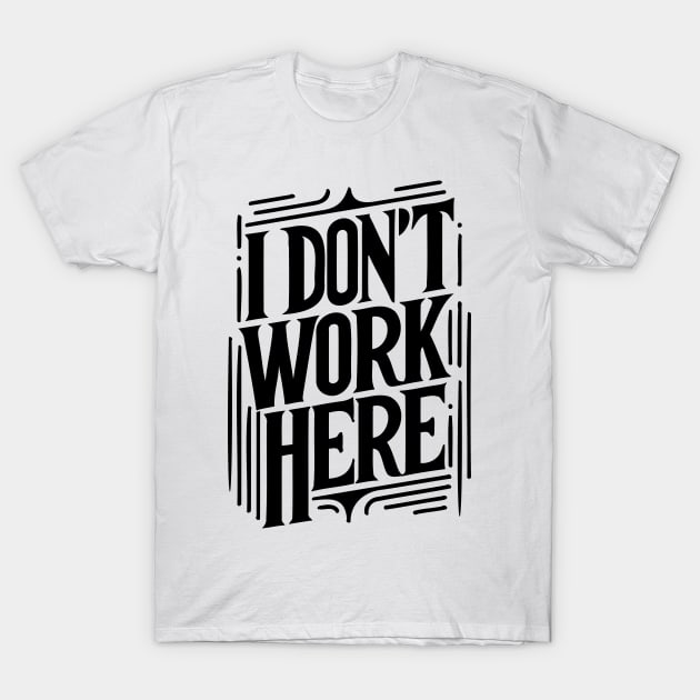 I Don't Work Here v2 T-Shirt by Emma